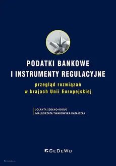 Podatki bankowe i instrumenty regulacyjne - Jolanta Szołno-Koguc, Małgorzata Twarowska-Ratajczak