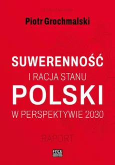 POLSKI SUWERENNOŚĆ I RACJA STANU W PERSPEKTYWIE 2030 RAPORT - Spis treści+ Wstęp