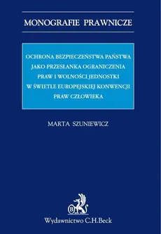Ochrona bezpieczeństwa państwa jako przesłanka ograniczenia praw i wolności jednostki w świetle Europejskiej Konwencji Praw Człowieka - Marta Szuniewicz
