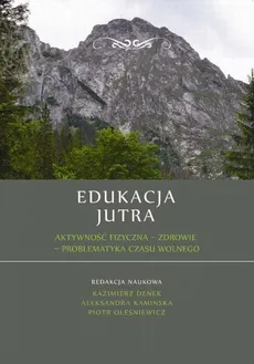 Edukacja Jutra. Aktywność fizyczna – zdrowie – problematyka czasu wolnego - Grzegorz Kiedrowicz: Wychowanie do czasu wolnego współczesnego pedagoga