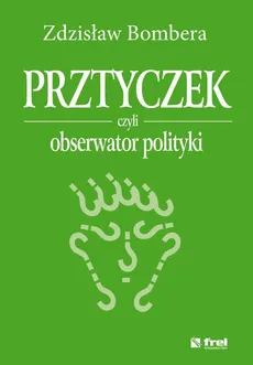 Prztyczek, czyli obserwator polityki - Zdzisław Bombera