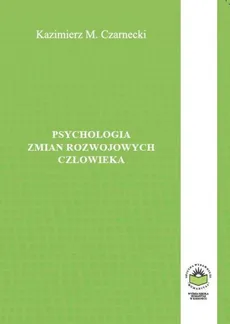 Psychologia zmian rozwojowych człowieka - ZABURZENIA I UPOŚLEDZENIA ZMIAN ROZWOJOWYCH - Kazimierz M. Czarnecki