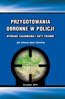 Przygotowania obronne w Policji. Wybrane zagadnienia i akty prawne - Agata Tyburska