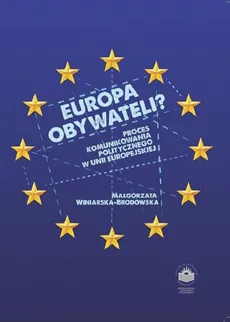 Europa obywateli? Proces komunikowania politycznego w Unii Europejskiej - Polityka informacyjna i polityka komunikacyjna w UE - Małgorzata Winiarska-Brodowska