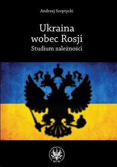 Ukraina wobec Rosji - Andrzej Szeptycki