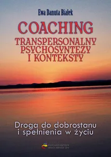 Coaching transpersonalny psychosyntezy - Coaching transperson. psychosyntezy. Rozdz. 6 Psychosynteza - Ewa Danuta Białek