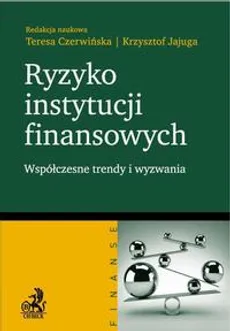 Ryzyko instytucji finansowych - współczesne trendy i wyzwania - Krzysztof Jajuga, Teresa Czerwińska