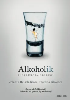Alkoholik - instrukcja obsługi - Ewelina Głowacz, Jolanta Reisch-Klose