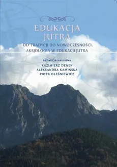 Edukacja Jutra. Od tradycji do nowoczesności. Aksjologia w edukacji jutra - Alina Górniok-Naglik: Poznanie symboliczne a autokreacja młodzieży w toku edukacji kulturalnej w liceum