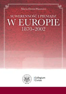 Suwerenność i pieniądz w Europie 1870-2002 - Maria Dunin-Wąsowicz