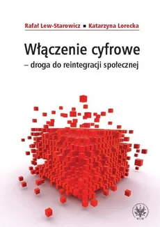Włączenie cyfrowe - droga do reintegracji społecznej - Katarzyna Lorecka, Rafał Lew-Starowicz