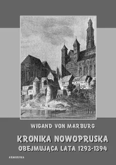 Kronika Nowopruska. Obejmująca lata 1293-1394 - Wigand von Marburg