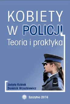 Kobiety w Policji. Teoria i praktyka - Dominik Hryszkiewicz, Judyta Kubiak