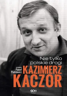 Kazimierz Kaczor. Nie tylko polskie drogi - Paweł Piotrowicz