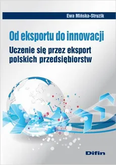 Od eksportu do innowacji. Uczenie się przez eksport polskich przedsiębiorstw - Ewa Mińska-Struzik