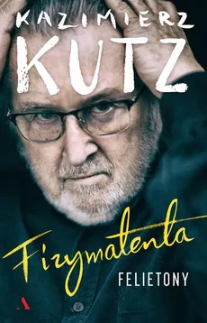 Fizymatenta. Felietony - Kazimierz Kutz