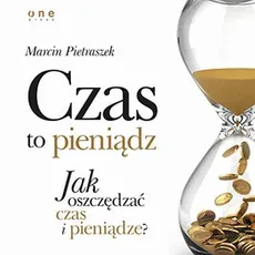 Czas to pieniądz. Jak oszczędzać czas i pieniądze? - Marcin Pietraszek