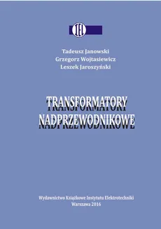 Transformatory nadprzewodnikowe - Grzegorz Wojtasiewicz, Leszek Jaroszyński, Tadeusz Janowski