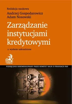 Zarządzanie instytucjami kredytowymi. Wydanie 2 - Adam Nosowski, Andrzej Gospodarowicz