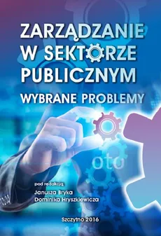 Zarządzanie w sektorze publicznym. Wybrane problemy - Dominik Hryszkiewicz, Janusz Bryk