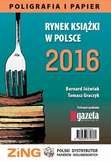 Rynek książki w Polsce 2016. Poligrafia i Papier - Bernard Jóźwiak, Tomasz Graczyk