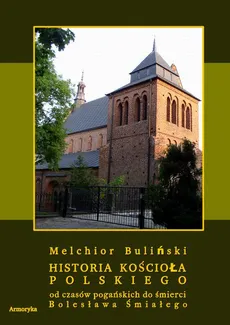 Historia Kościoła polskiego od czasów pogańskich do śmierci Bolesława Śmiałego - Melchior Buliński