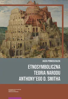 Etnosymboliczna teoria narodu Anthony’ego D. Smitha - Outlet - Jacek Poniedziałek