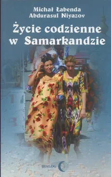Życie codzienne w Samarkandzie - Abdurasul Niyazov, Michał Łabenda