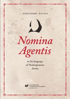 Nomina Agentis in the language of Shakespearean drama - 07 Agent nouns in Shakespeare's plays, part 2; Conclusions; Bibliography  - Aleksandra Kalaga