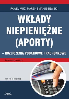 Wkłady niepieniężne (aporty) - rozliczenie podatkowe i rachunkowe - Marek Smakuszewski, Paweł Muż