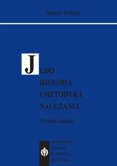 JUDO. Historia i metodyka nauczania. Wybrane aspekty - Stanisław Kuźmicki