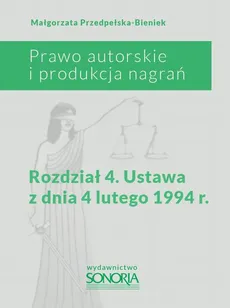 Prawo autorskie i produkcja nagrań. Rozdział 4. Ustawa z dnia 4 lutego 1994 roku - Małgorzata Przedpełska-Bieniek