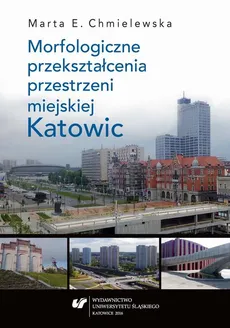 Morfologiczne przekształcenia przestrzeni miejskiej Katowic - Marta Chmielewska