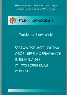 Sprawność motoryczna osób niepełnosprawnych intelektualnie w 1993 i 2004 roku w Polsce - Waldemar Skowroński