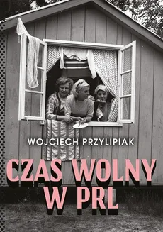 Czas wolny w PRL - Wojciech Przylipiak