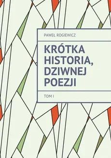 Krótka historia, dziwnej Poezji - Paweł Rogiewicz