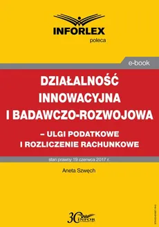 Działalność innowacyjna i badawczo-rozwojowa - ulgi i rozliczenia rachunkowe - Aneta Szwęch