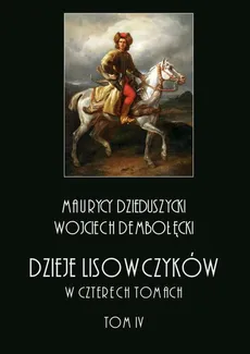 Dzieje lisowczyków. W czterech tomach: tom IV - Maurycy Dzieduszycki, Wojciech Dębołęcki