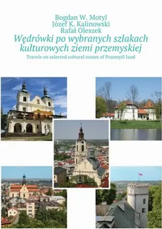 Wędrówki po wybranych szlakach kulturowych ziemi przemyskiej - Bogdan Motyl, Józef Kalinowski, Rafał Oleszek