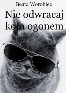 Nie odwracaj kota ogonem - Beata Worobiec