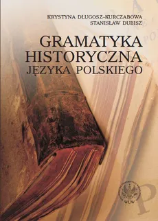 Gramatyka historyczna języka polskiego - Krystyna Długosz-Kurczabowa, prof. dr hab. Stanisław Dubisz