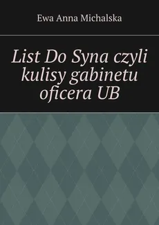 List Do Syna czyli kulisy gabinetu oficera UB - Ewa Michalska