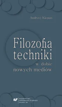 Filozofia techniki w dobie nowych mediów - 01  Stare problemy i nowe odpowiedzi - Andrzej Kiepas