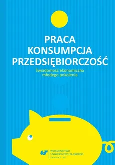 Praca – konsumpcja – przedsiębiorczość. Świadomość ekonomiczna młodego pokolenia - 06 Work as a value in the minds  of the young generation of Poles