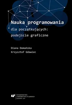 Nauka programowania dla początkujących: podejście graficzne - 02  Typy danych i zmienne - Diana Domańska, Krzysztof Gdawiec