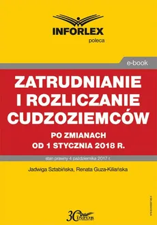 Zatrudnianie i rozliczanie cudzoziemców po zmianach od 1 stycznia 2018 r. - Jadwiga Sztabińska, Renata Guza-Kiliańska