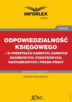 Odpowiedzialność księgowego - w przepisach karnych, karnych skarbowych, podatkowych, rachunkowych i prawa pracy - Krzysztof Janczukowicz