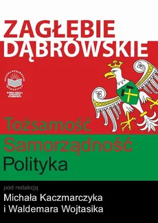 Zagłębie Dąbrowskie. Tożsamość – Samorządność – Polityka - Michał Kaczmarczyk: The identity of Zagłębie Dąbrowskie - nations, structure and manifestations