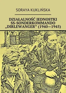 Działalność jednostki SS-Sonderkommando „Dirlewanger” (1940-1945) - Soraya Kuklińska