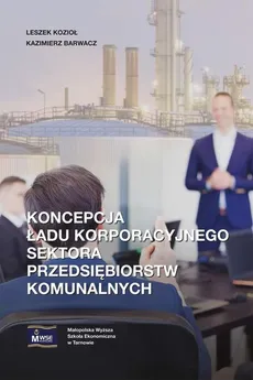 Koncepcja ładu korporacyjnego sektora przedsiębiorstw komunalnych - Kazimierz Barwacz, Leszek Kozioł